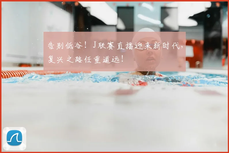 告别低谷！J联赛直播迎来新时代，复兴之路任重道远！