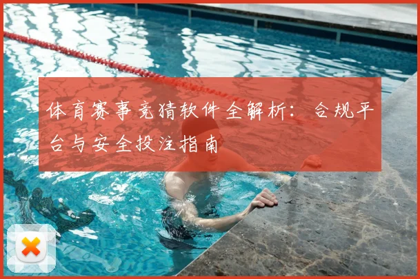 体育赛事竞猜软件全解析：合规平台与安全投注指南