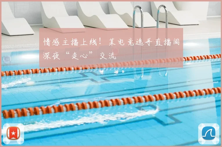 情感主播上线！某电竞选手直播间深夜“走心”交流
